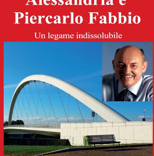 Alessandria come destino civile: una lettura di “Alessandria e Piercarlo Fabbio, un legame indissolubile”